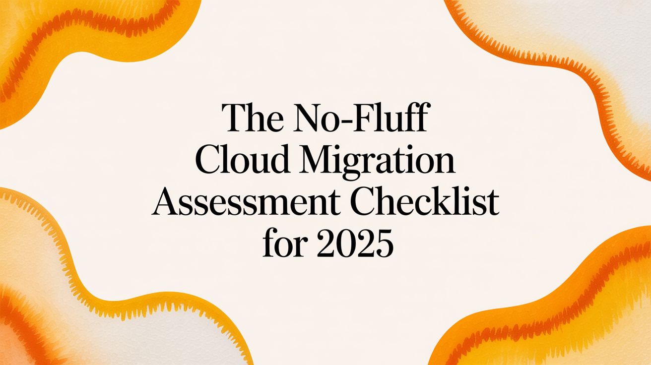 The No-Fluff Cloud Migration Assessment Checklist for 2025