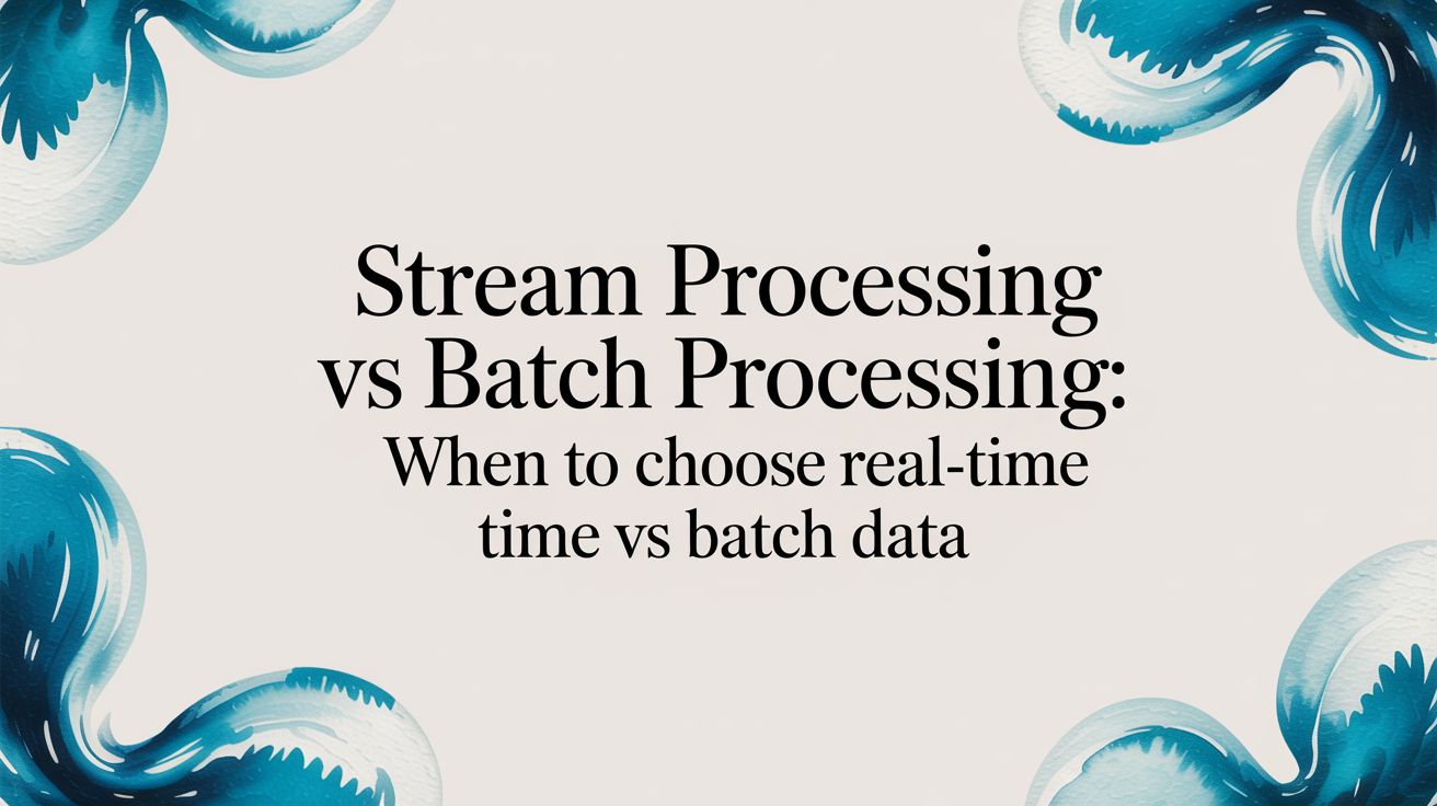 Stream processing vs batch processing: A Practical Decision Framework for 2025