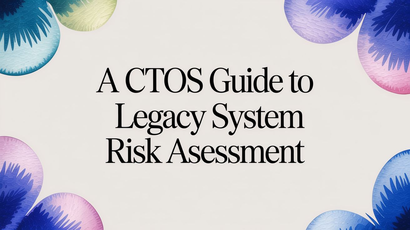 A CTO's Guide to Legacy System Risk Assessment