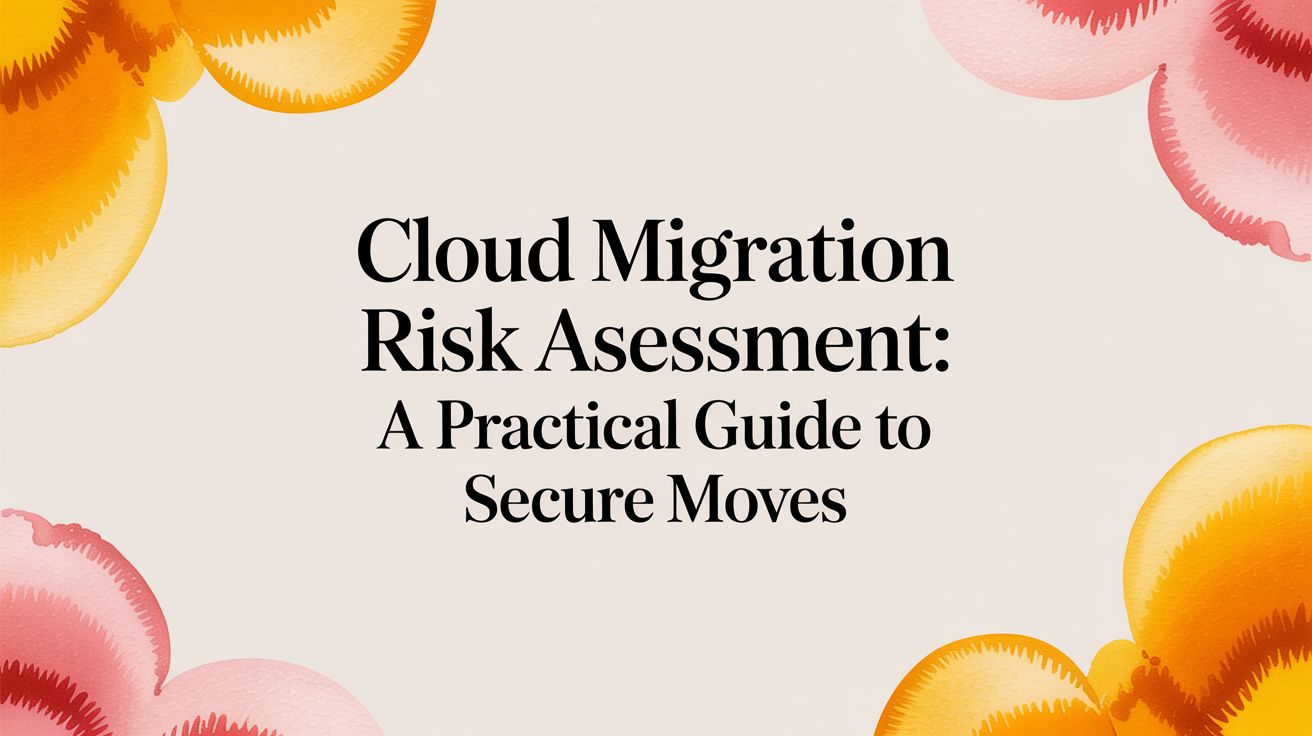 Cloud Migration Risk Assessment: A Practical Guide for Secure Moves