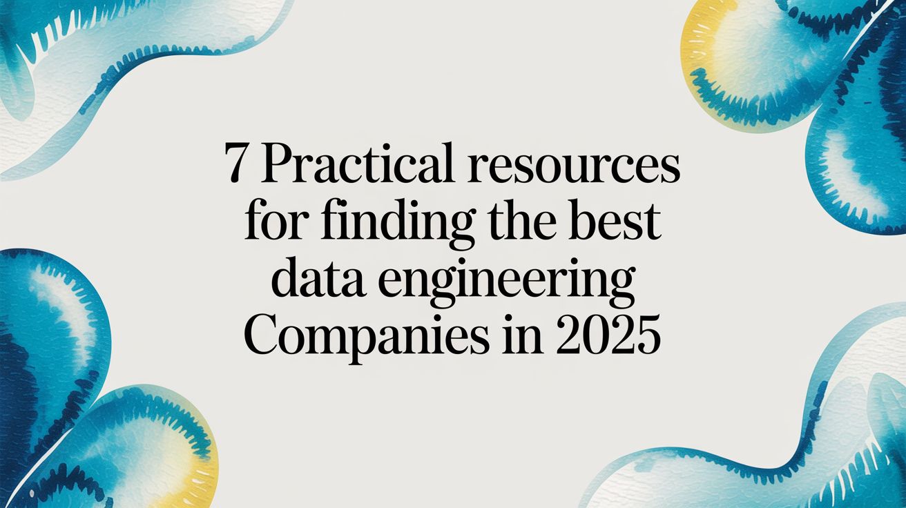 7 Practical Resources for Finding the Best Data Engineering Companies in 2025