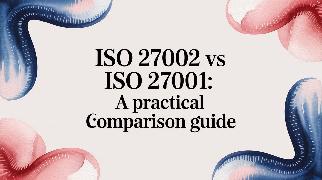 ISO 27002 vs ISO 27001 A Practical Comparison Guide