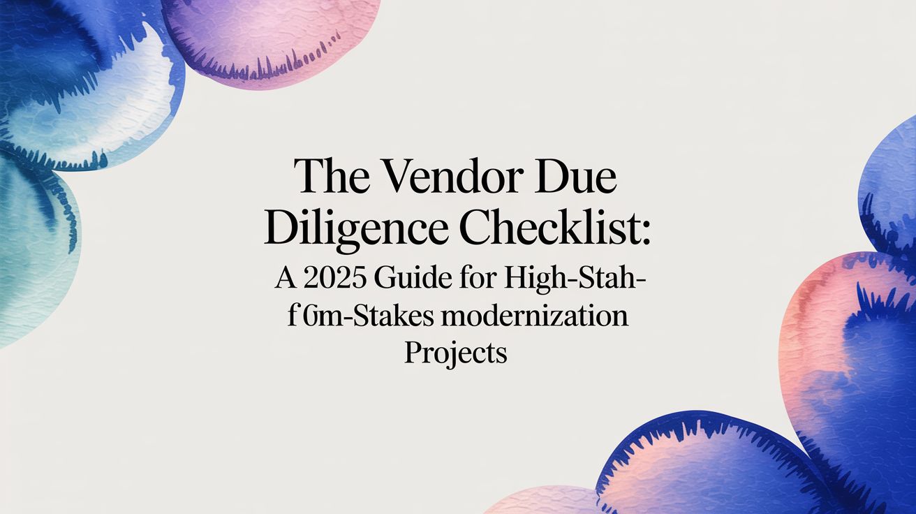 The Vendor Due Diligence Checklist: A 2025 Guide for High-Stakes Modernization Projects