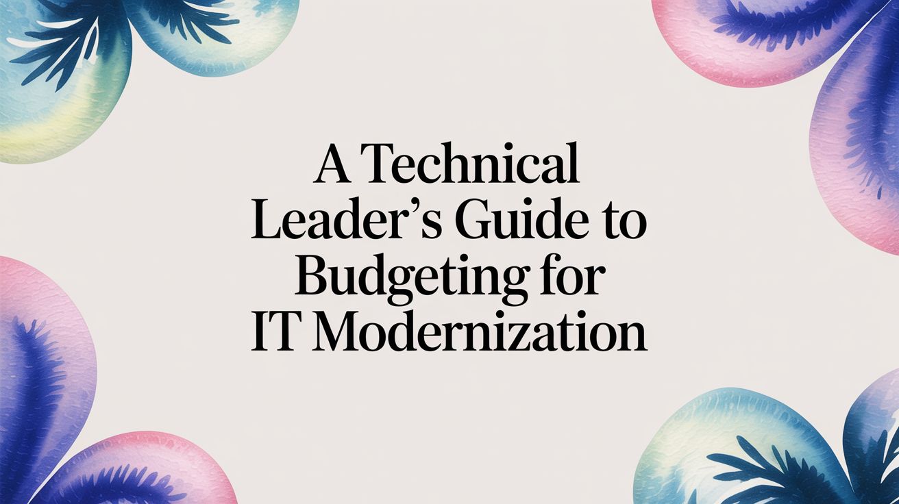 A Technical Leader's Guide to Budgeting for IT Modernization