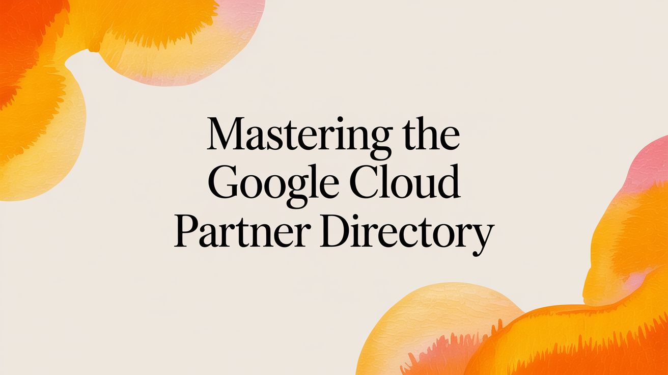 How to Use the Google Cloud Partner Directory Effectively
