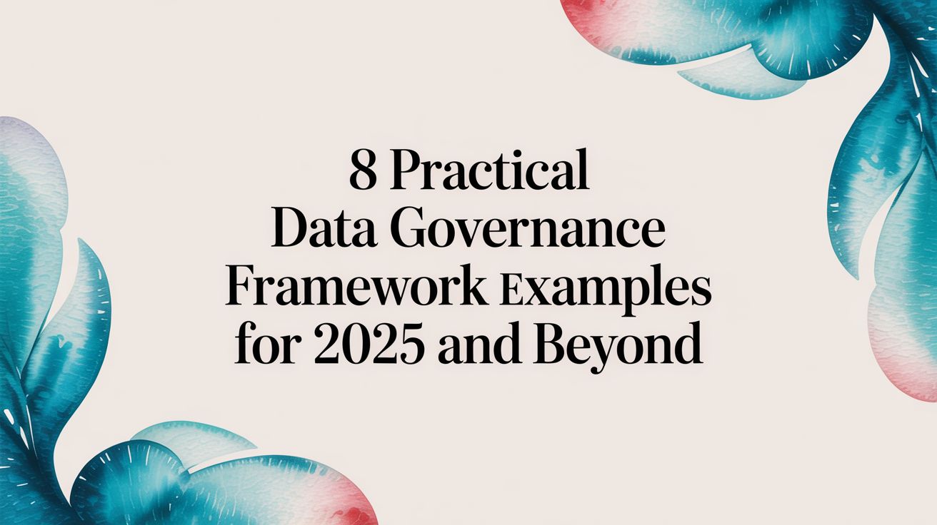 8 Practical Data Governance Framework Examples for 2025 and Beyond