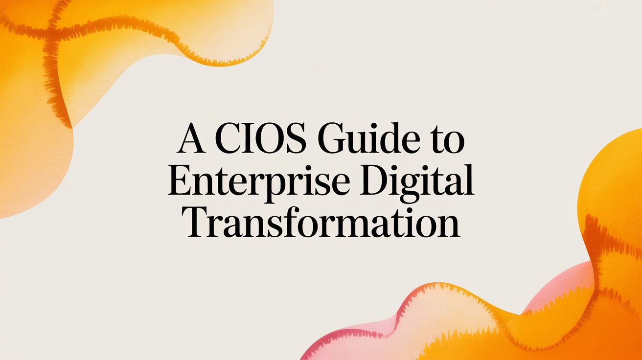 A CIO's Guide to Enterprise Digital Transformation