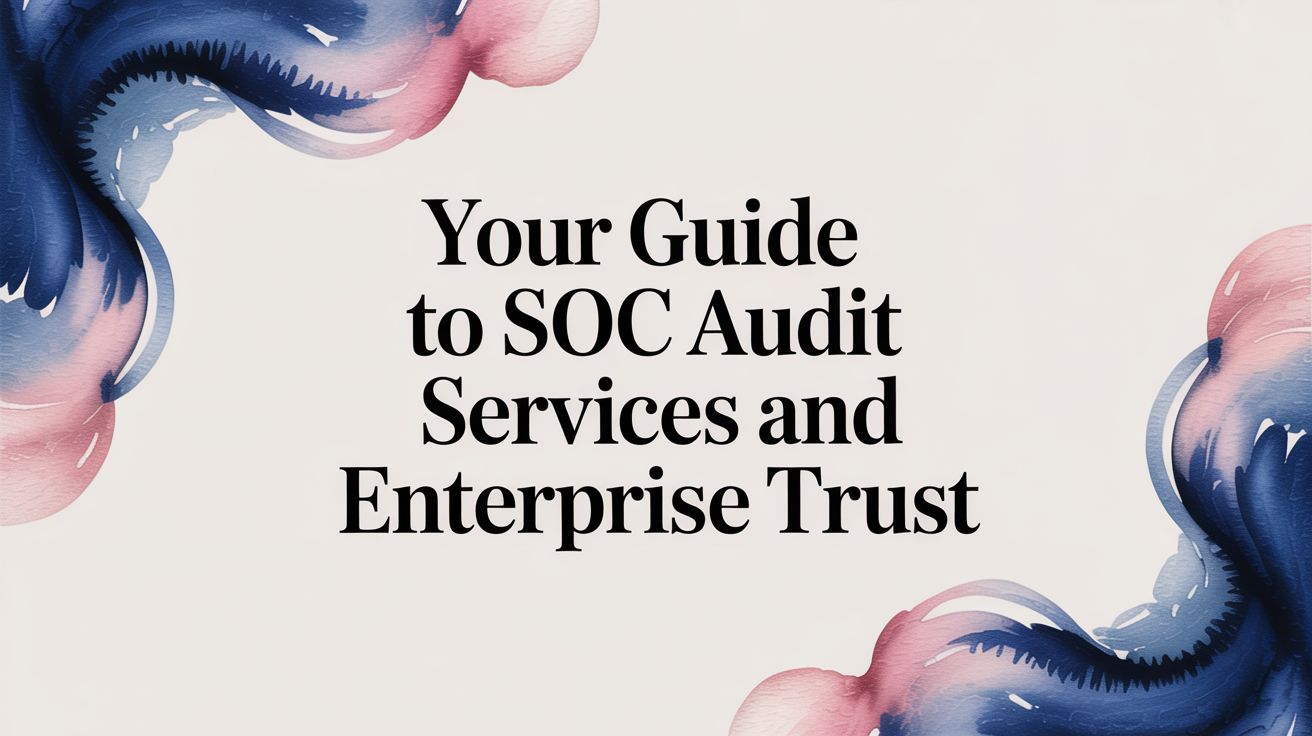 Your Guide to SOC Audit Services and Enterprise Trust