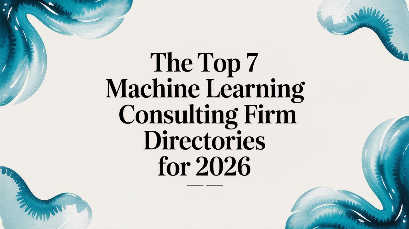 The Top 7 Machine Learning Consulting Firm Directories for 2026