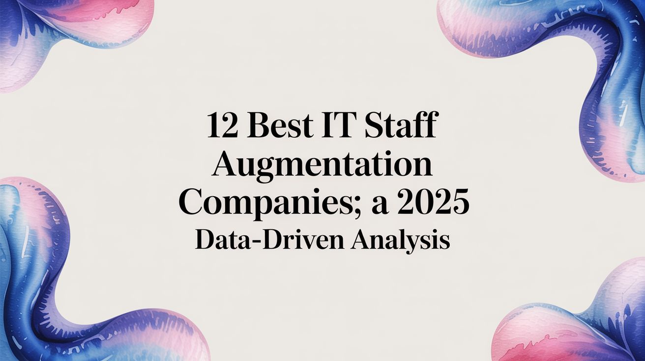12 Best IT Staff Augmentation Companies: A 2025 Data-Driven Analysis