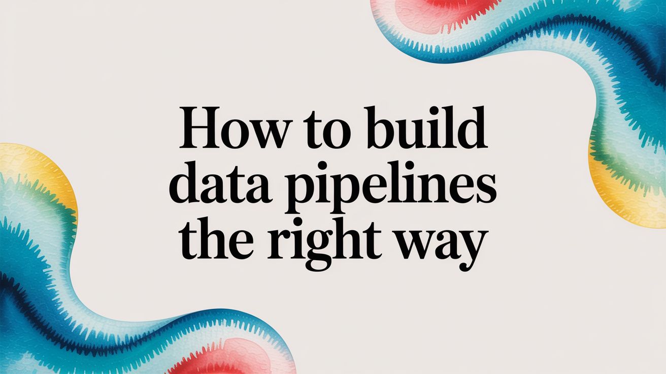 How to Build Data Pipelines That Last