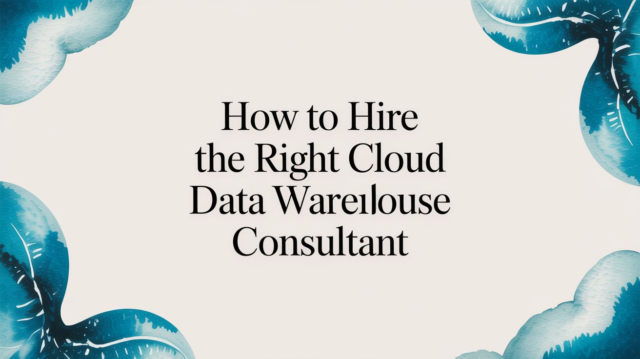 How to Hire the Right Cloud data warehouse consultant