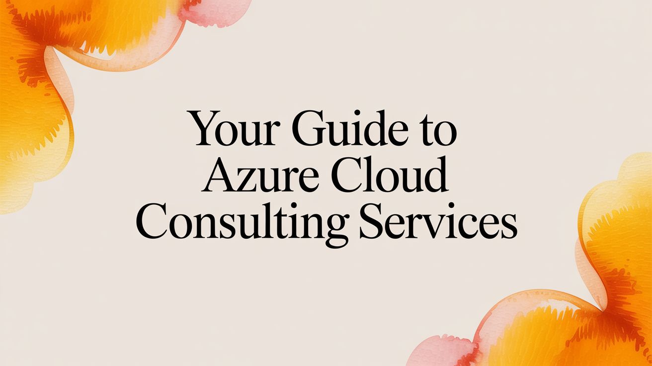 A Practical Guide to Azure Cloud Consulting Services