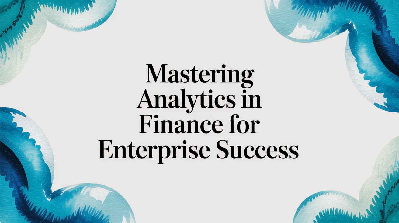 Mastering Analytics In Finance For Enterprise Success