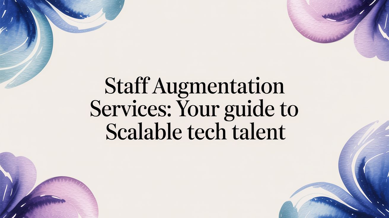 Staff Augmentation Services: A Guide to Acquiring Scalable Tech Talent
