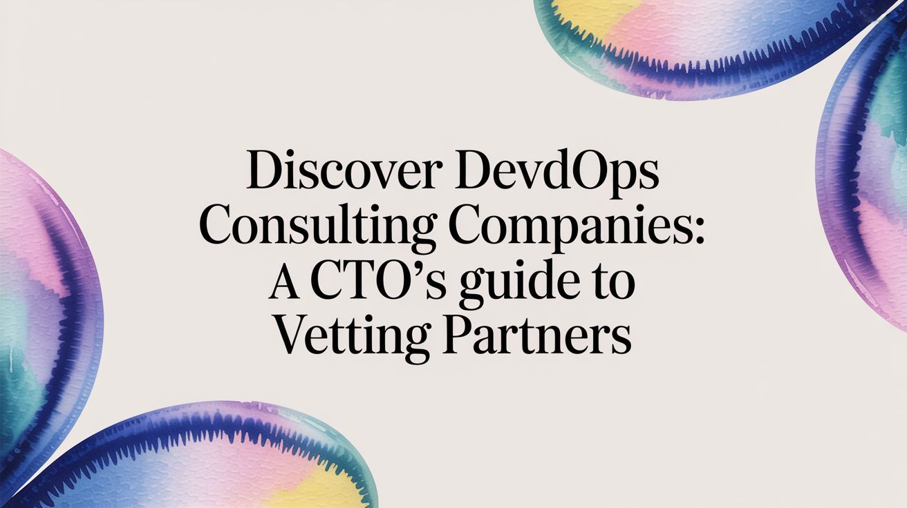 A CTO's Guide to DevOps Consulting Companies: Vetting Partners