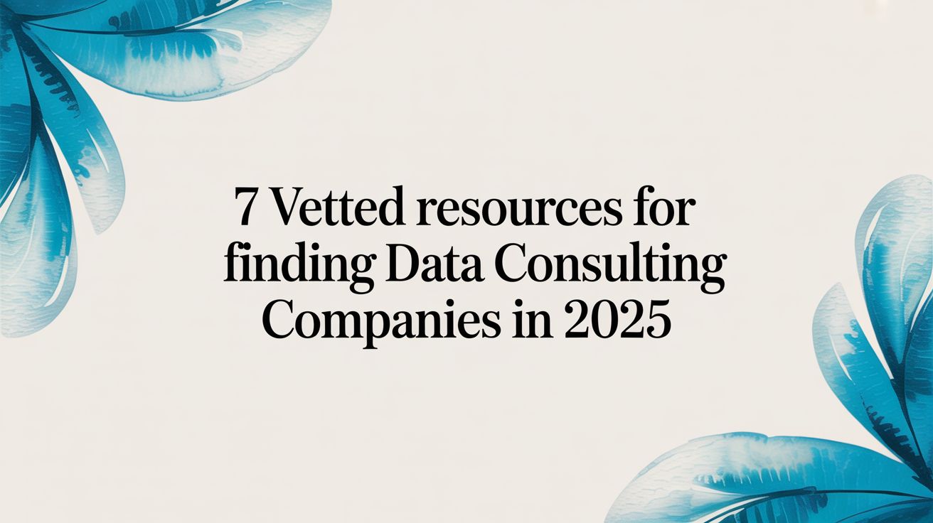 7 Vetted Resources for Finding Data Consulting Companies in 2025