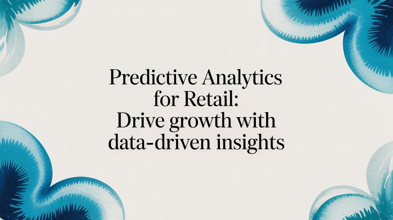 Predictive Analytics for Retail: A Practical Guide to Data-Driven Decisions