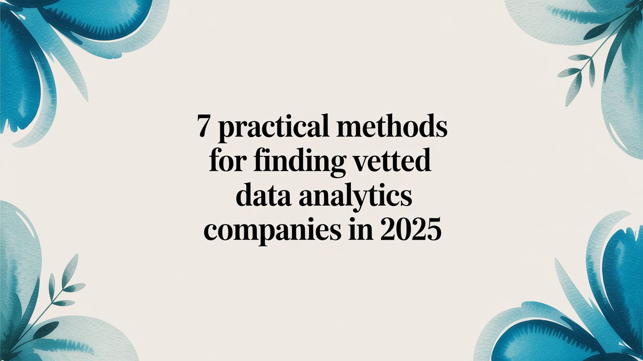 7 Practical Methods for Finding Vetted Data Analytics Companies in 2025