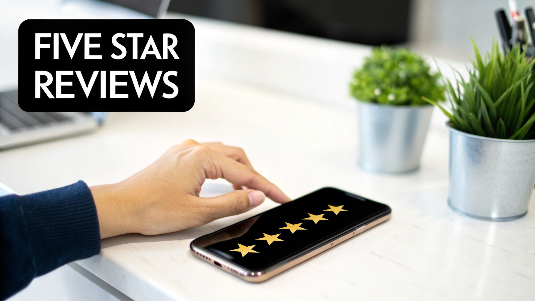 A hand taps a smartphone screen displaying five golden stars, with an overlay text 'FIVE STAR REVIEWS'.