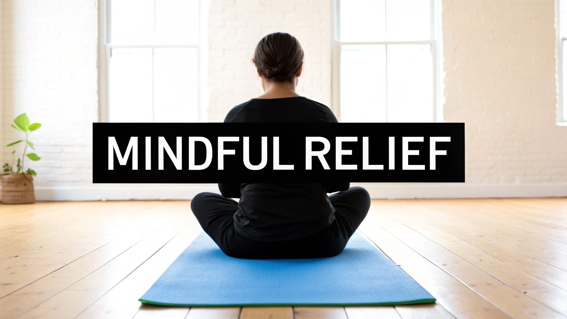 A person meditating on a blue yoga mat, facing away, with 'MINDFUL RELIEF' text.