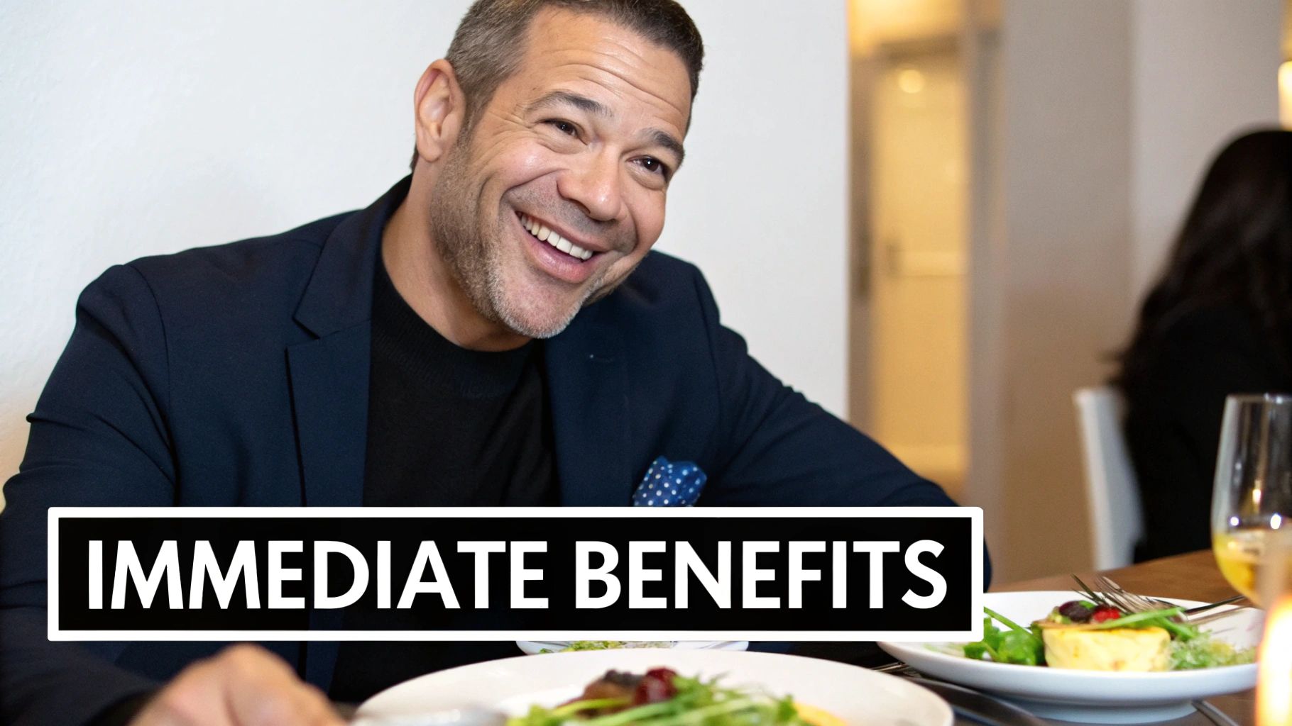 A smiling man in a blazer at a restaurant table with food, featuring the text 'IMMEDIATE BENEFITS'.