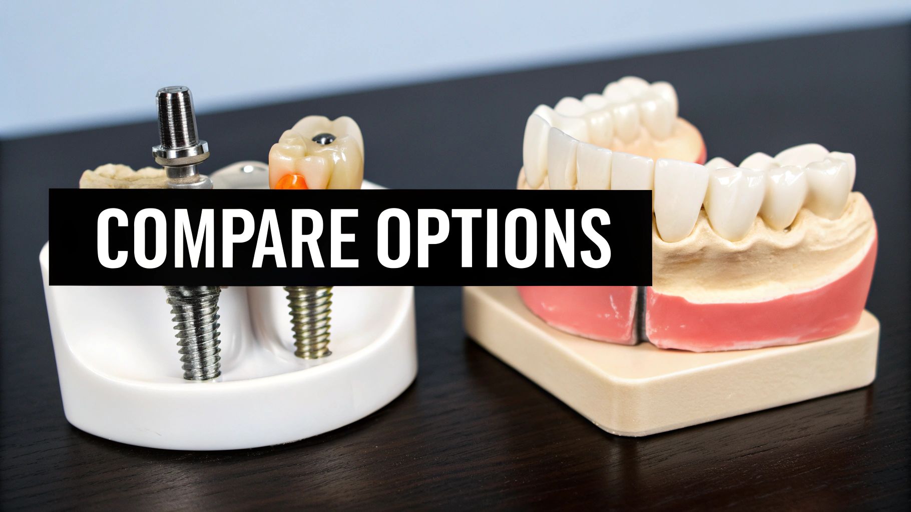 Dental models showcasing different treatment options like implants and a full dental arch with text 'COMPARE OPTIONS'.