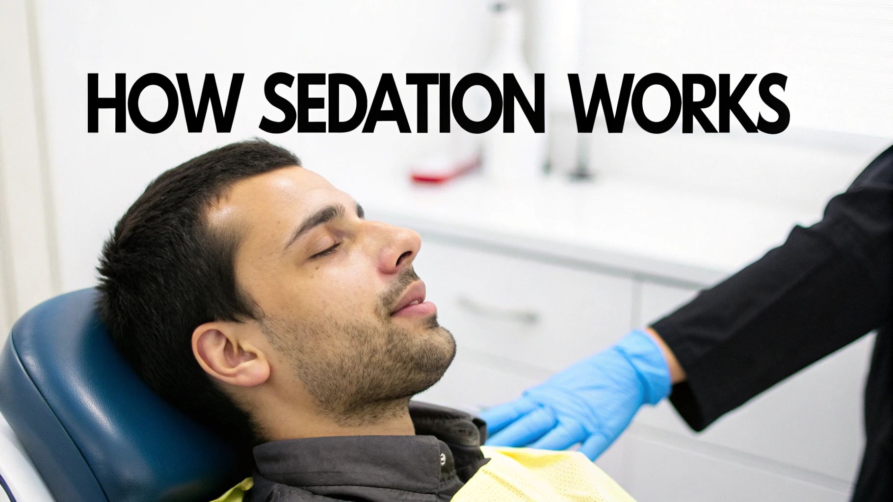A male patient with closed eyes in a dental chair, suggesting sedation, with 'HOW SEDATION WORKS' text.