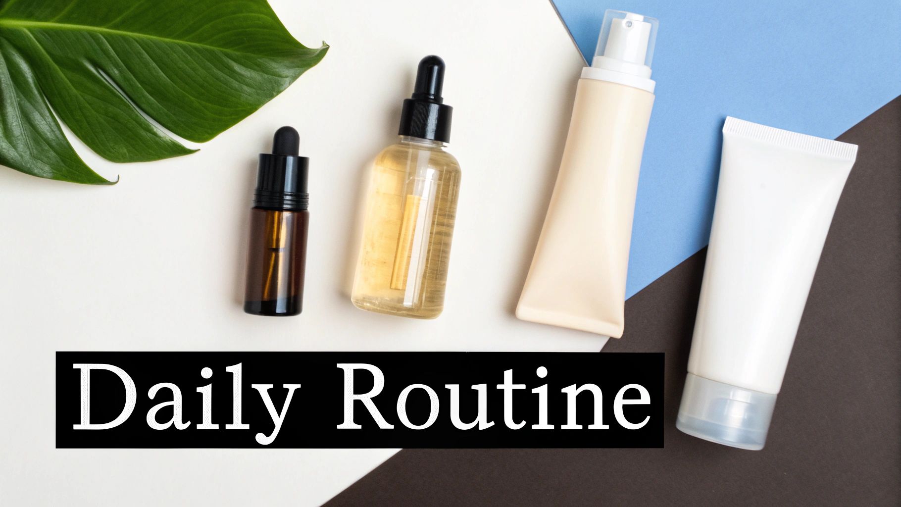 A flat lay of various skincare products including dropper bottles and tubes, with a green leaf and 'Daily Routine' text.