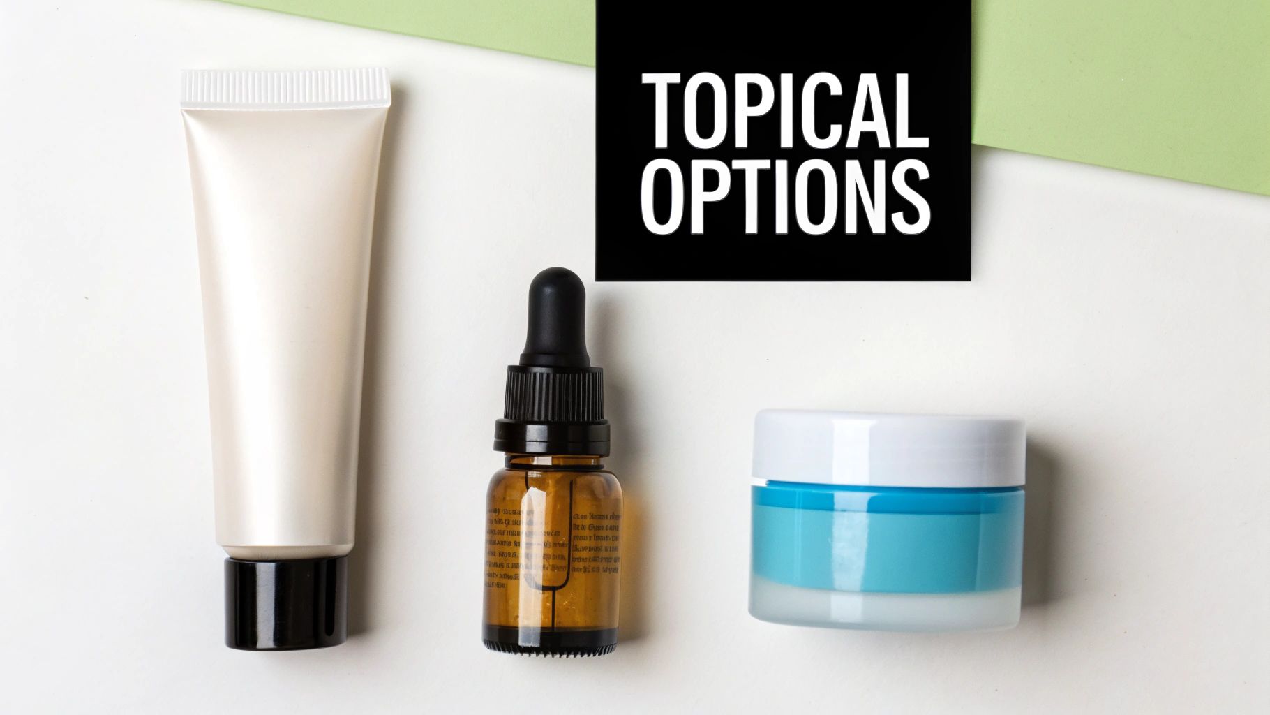 Three topical skincare options: a cream tube, a dropper bottle, and a jar, on a white surface.