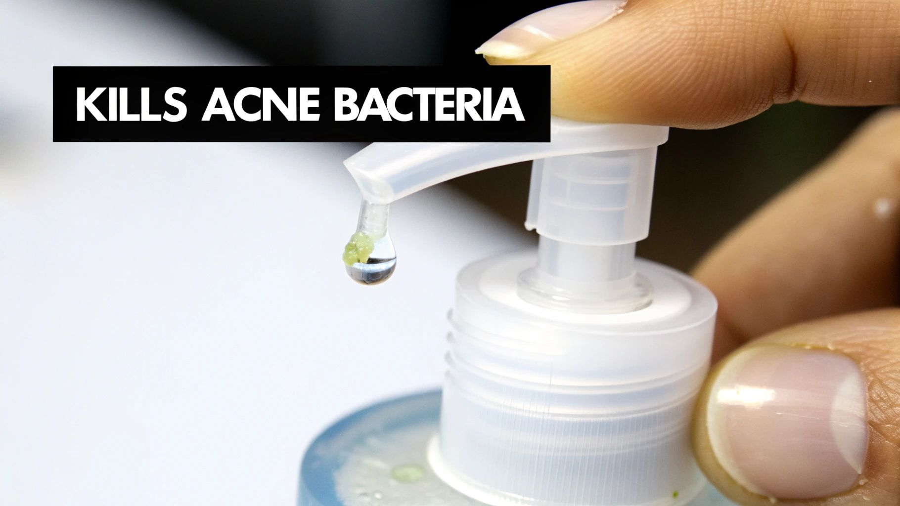 Close-up of a hand dispensing a clear liquid with green particles from a pump bottle, with text 'KILLS ACNE BACTERIA'.