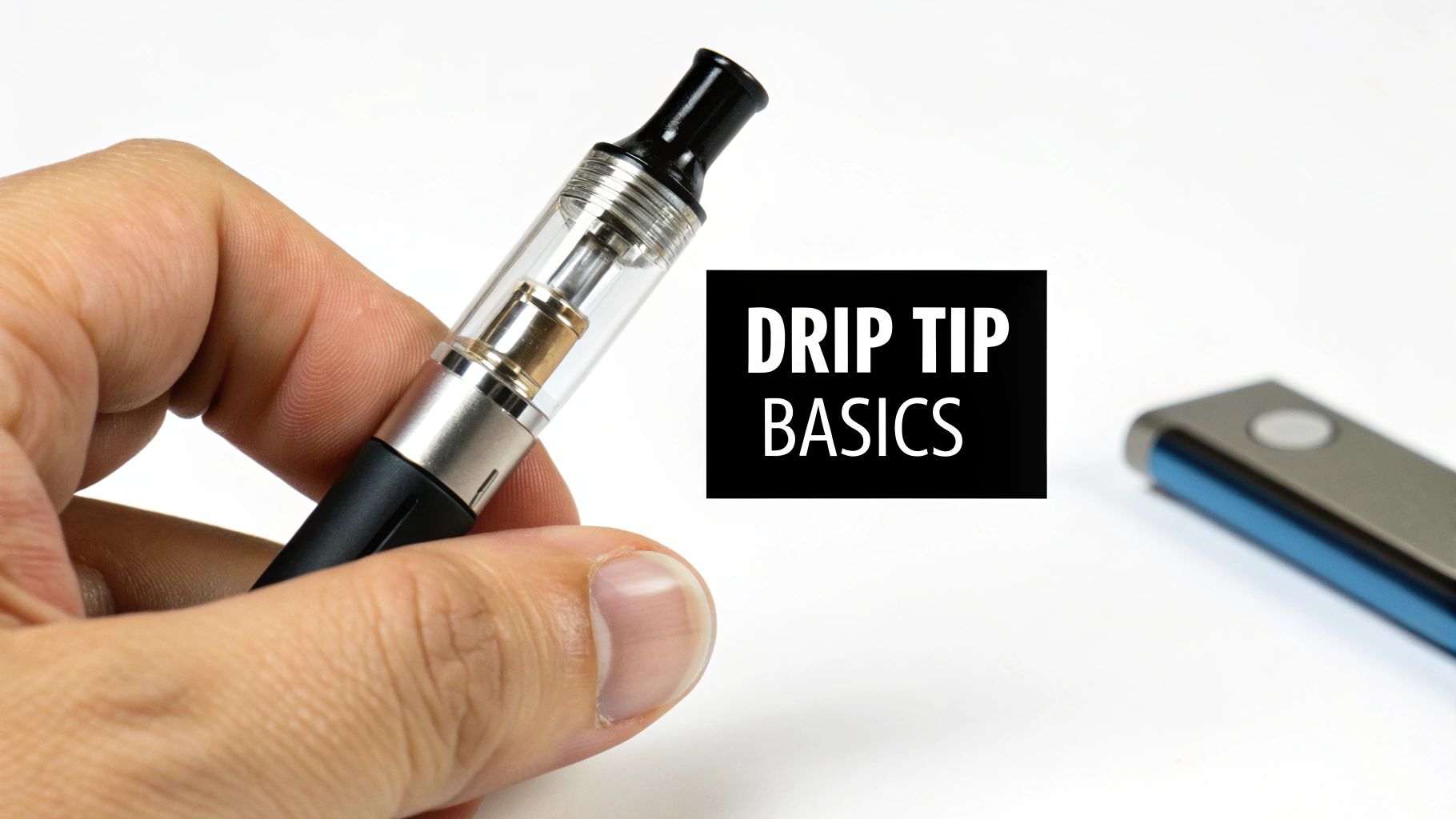 A hand holds an e-cigarette vape pen with a black drip tip, clear tank, and 'DRIP TIP BASICS' text.