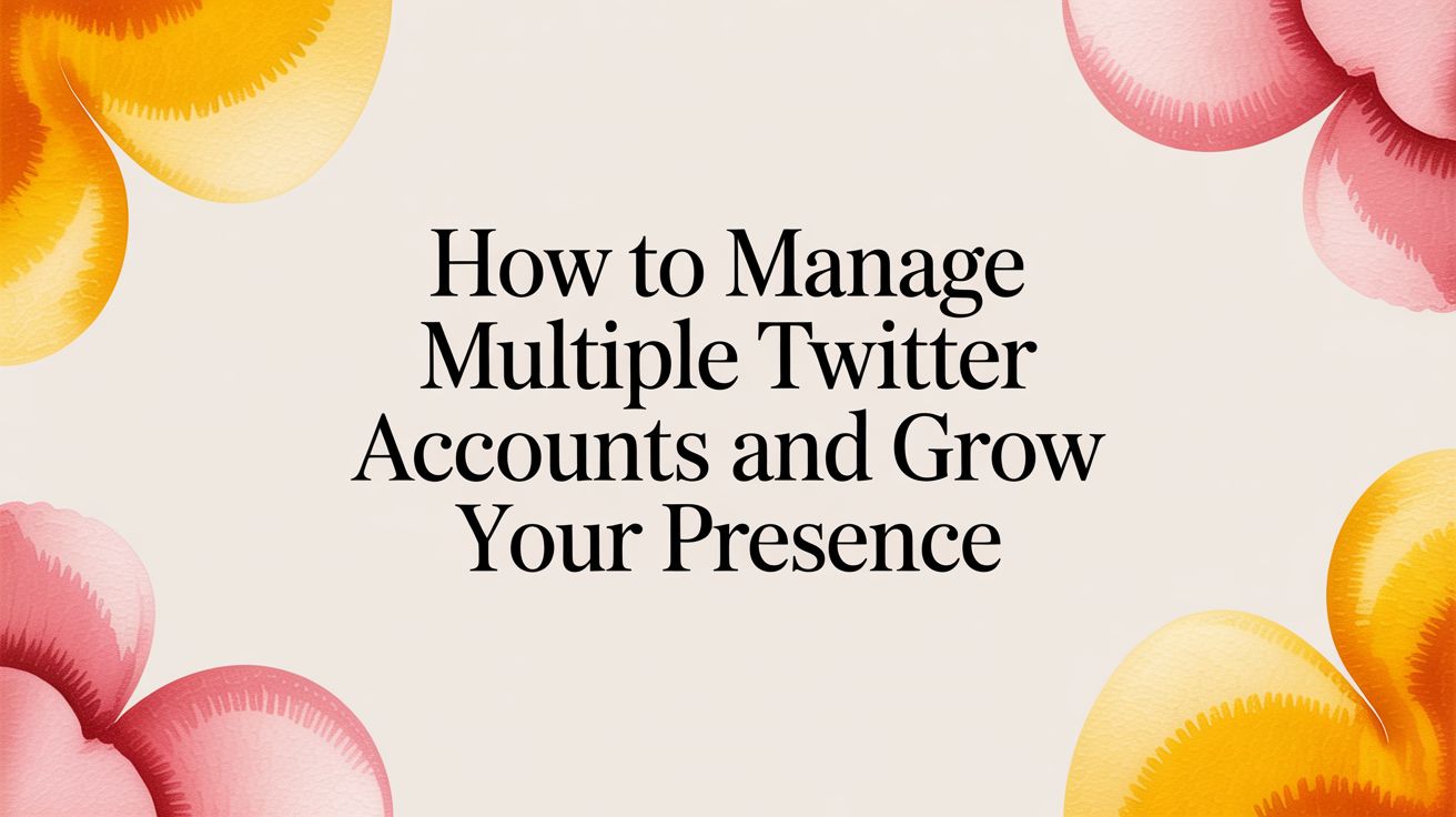 How to Manage Multiple Twitter Accounts and Grow Your Presence