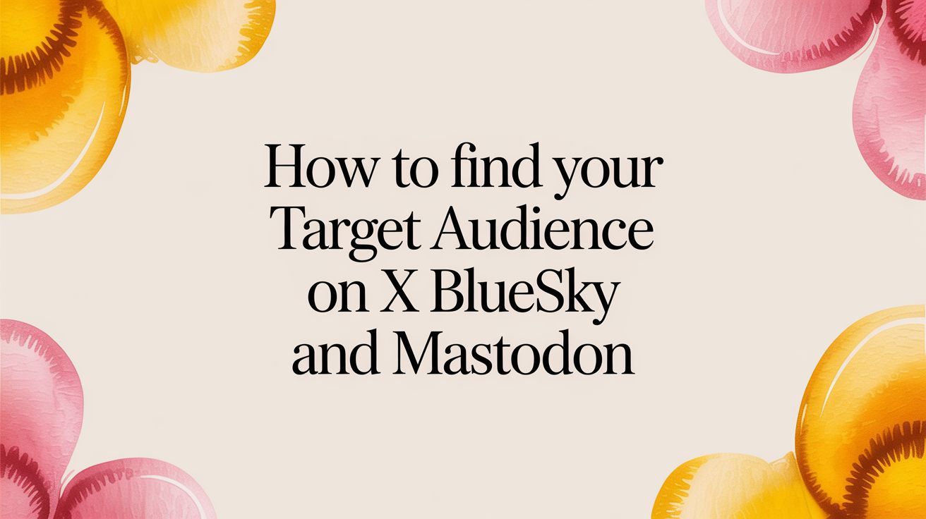 How to Find Your Target Audience on X Bluesky and Mastodon