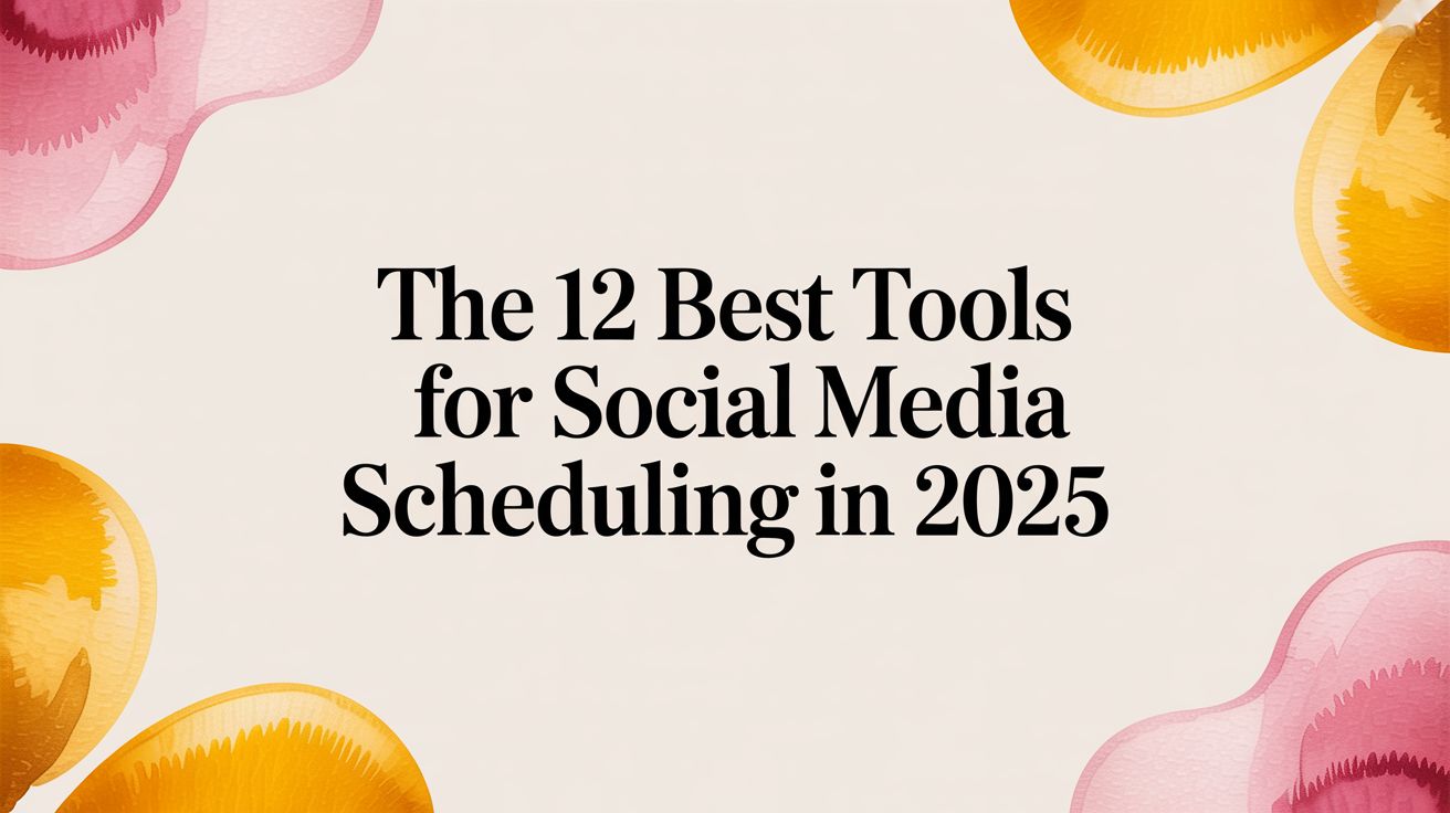 The 12 Best Tools for Social Media Scheduling in 2025
