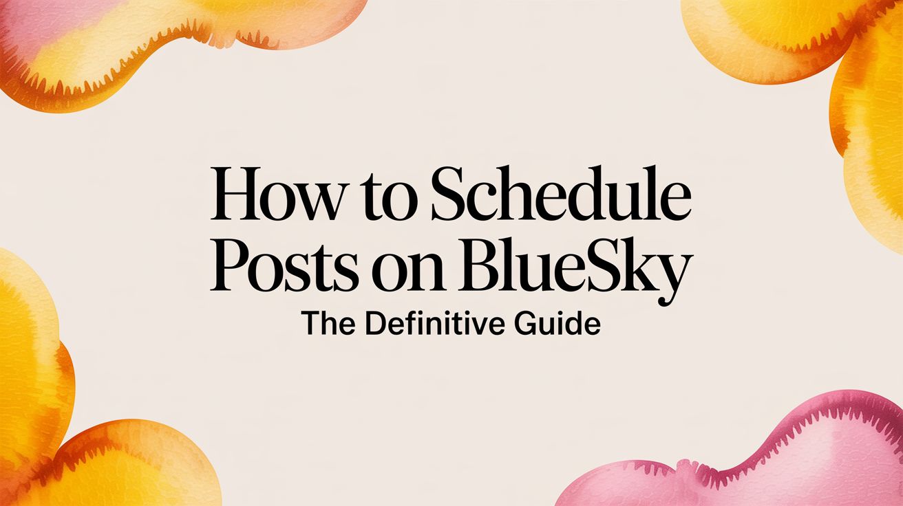 How to Schedule Posts on Bluesky The Definitive Guide