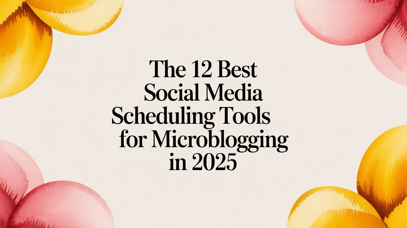 The 12 Best Social Media Scheduling Tools for Microblogging in 2025
