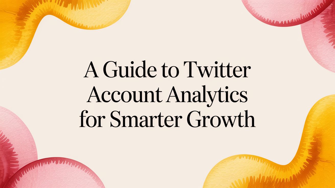 A Guide to Twitter Account Analytics for Smarter Growth