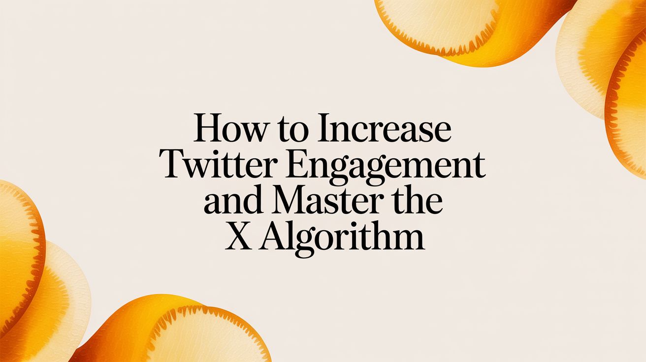 How to Increase Twitter Engagement and Master the X Algorithm