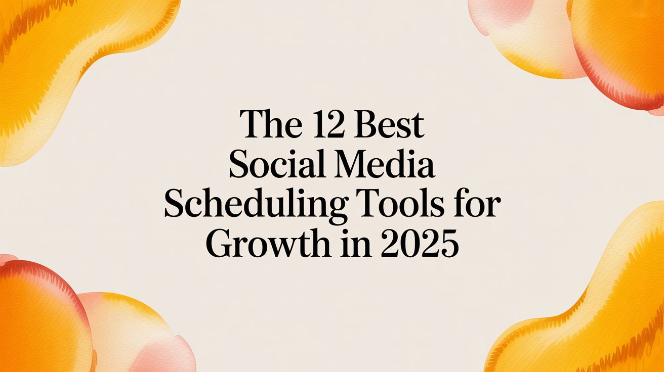 The 12 Best Social Media Scheduling Tools for Growth in 2025