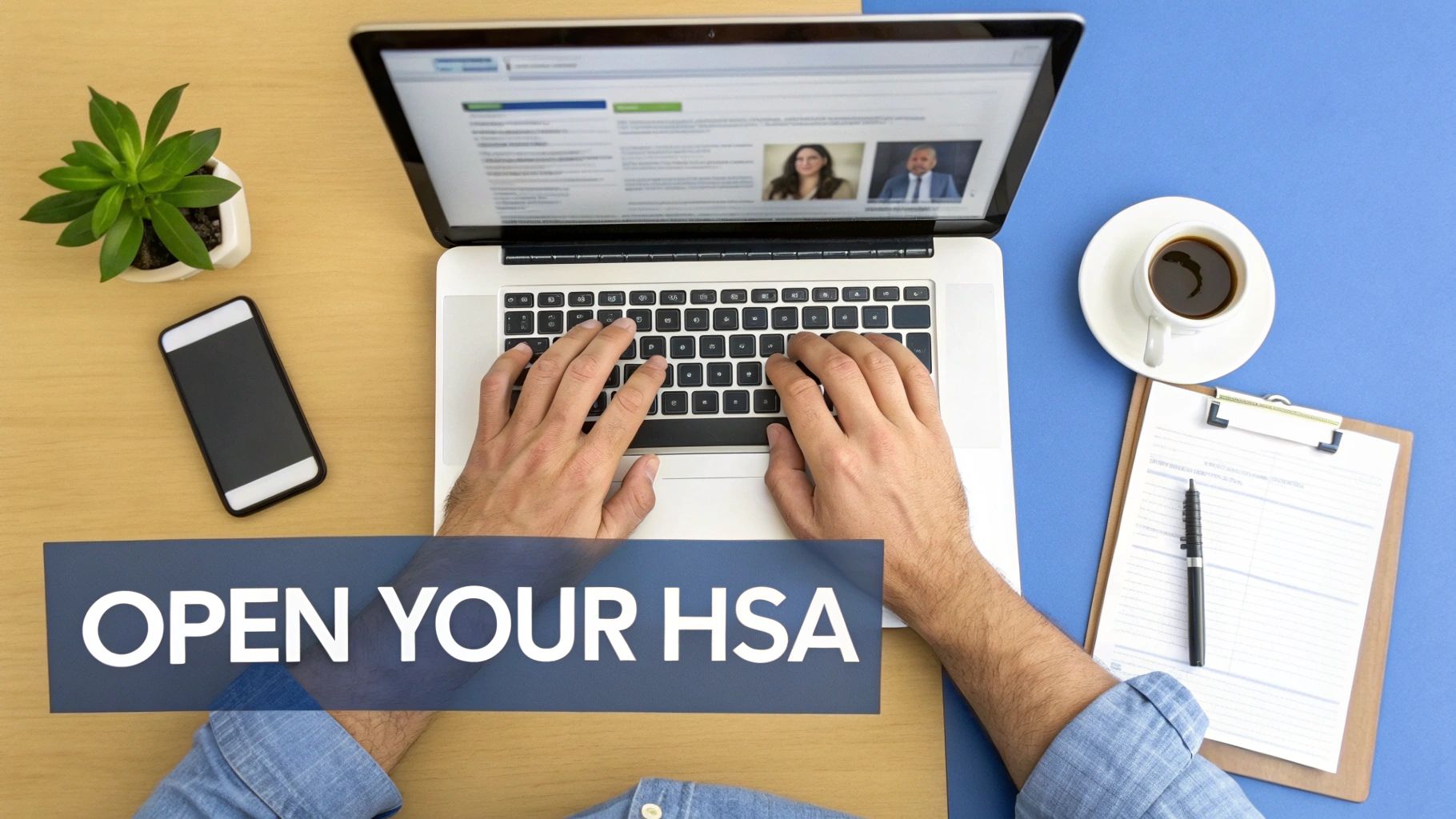 Overhead shot of person typing on laptop, promoting 'OPEN YOUR HSA', with desk items.