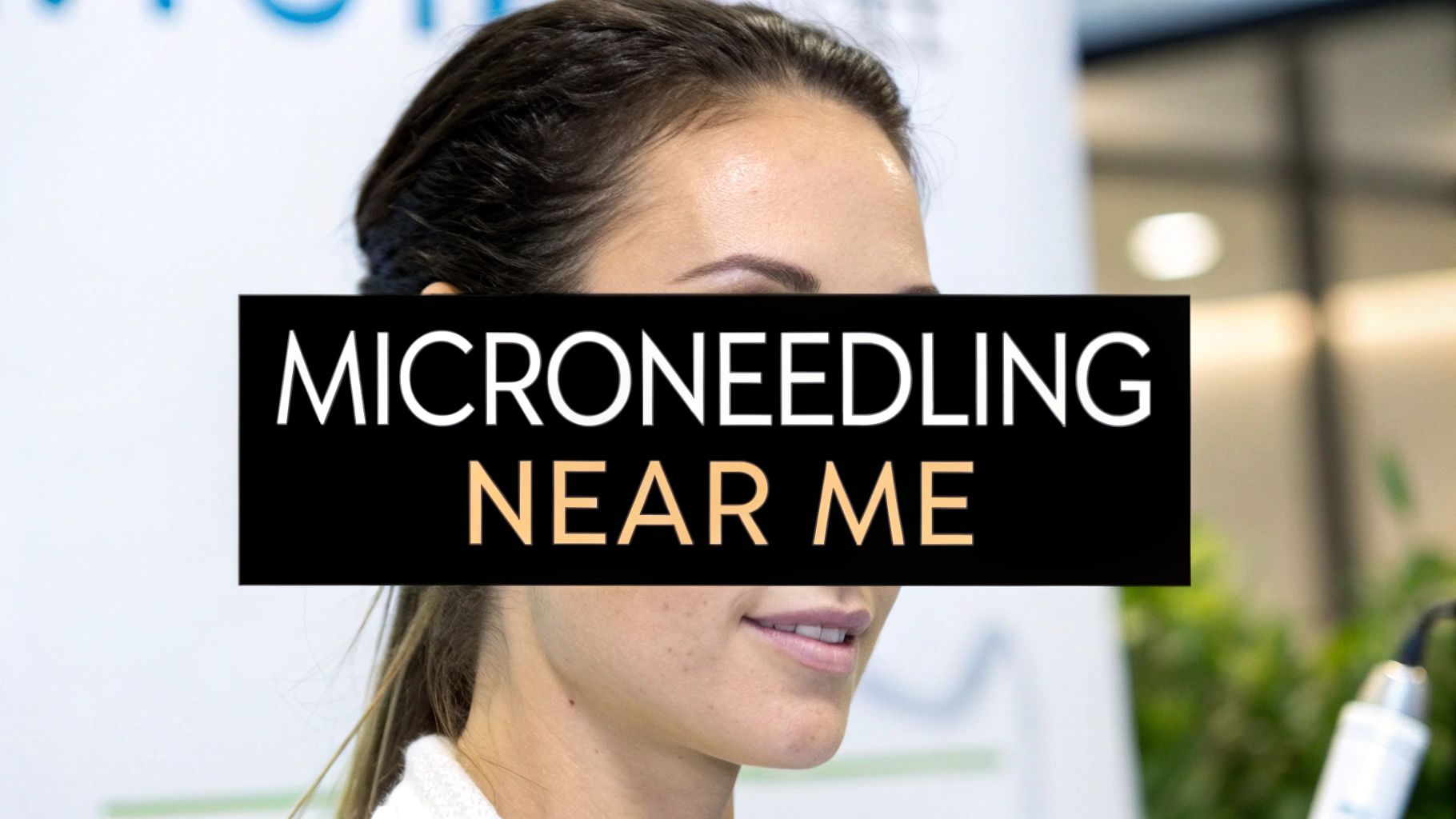 Find Microneedling Near Me – Top Clinics for Glowing Skin