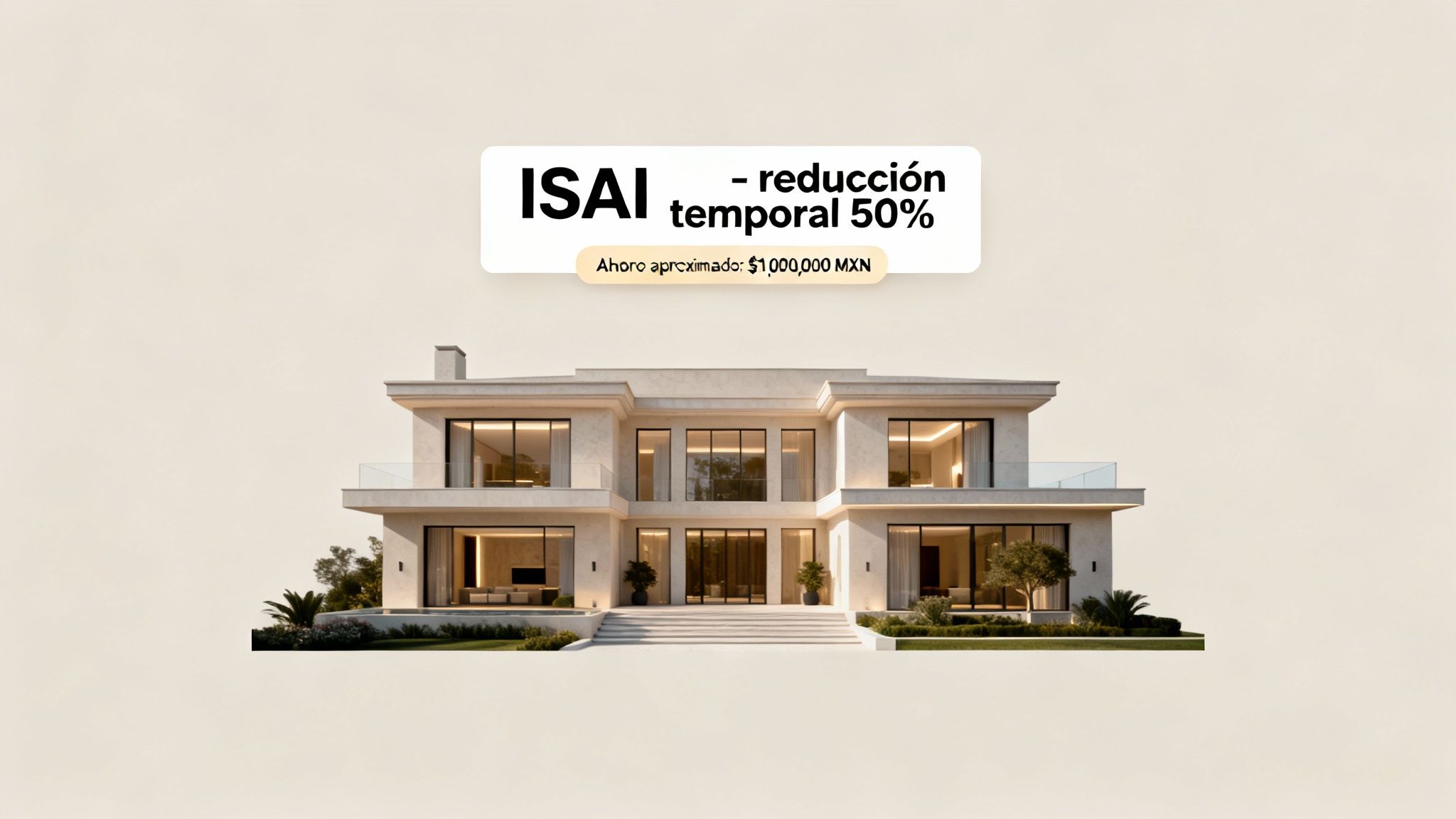Una casa de lujo con un anuncio de ISAI, mostrando una reducción temporal del 50% y un ahorro de $1,000,000 MXN.