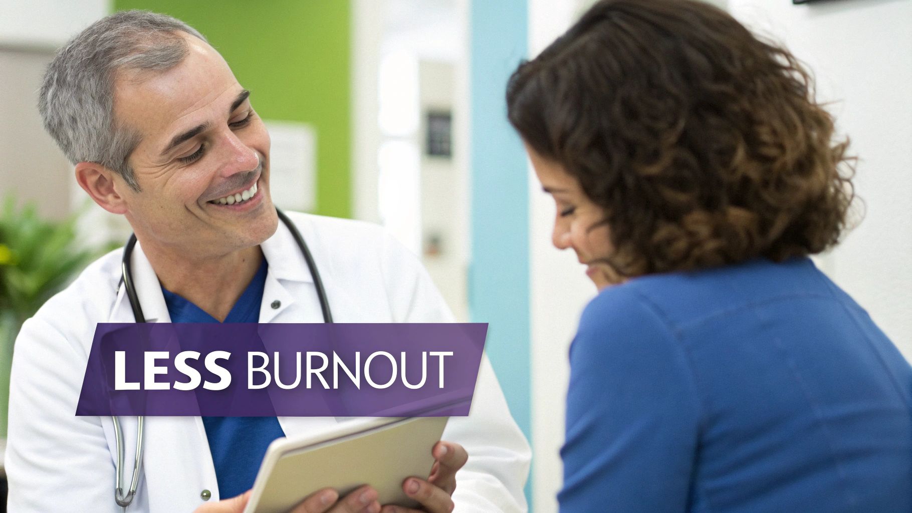 A smiling male doctor, holding a tablet, interacts with a patient, with a 'LESS BURNOUT' text overlay.