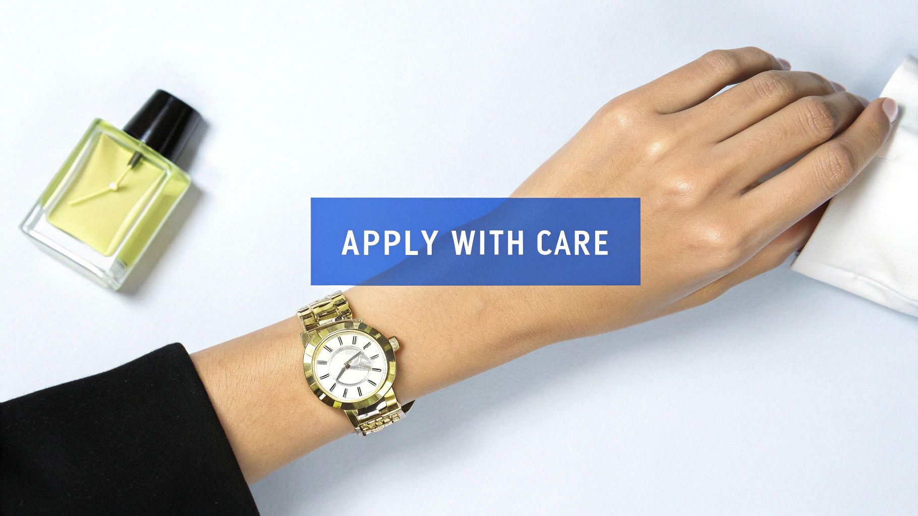 A person's arm wearing a gold watch, next to a perfume bottle, with a hand holding a white cloth. A blue banner states 'APPLY WITH CARE'.