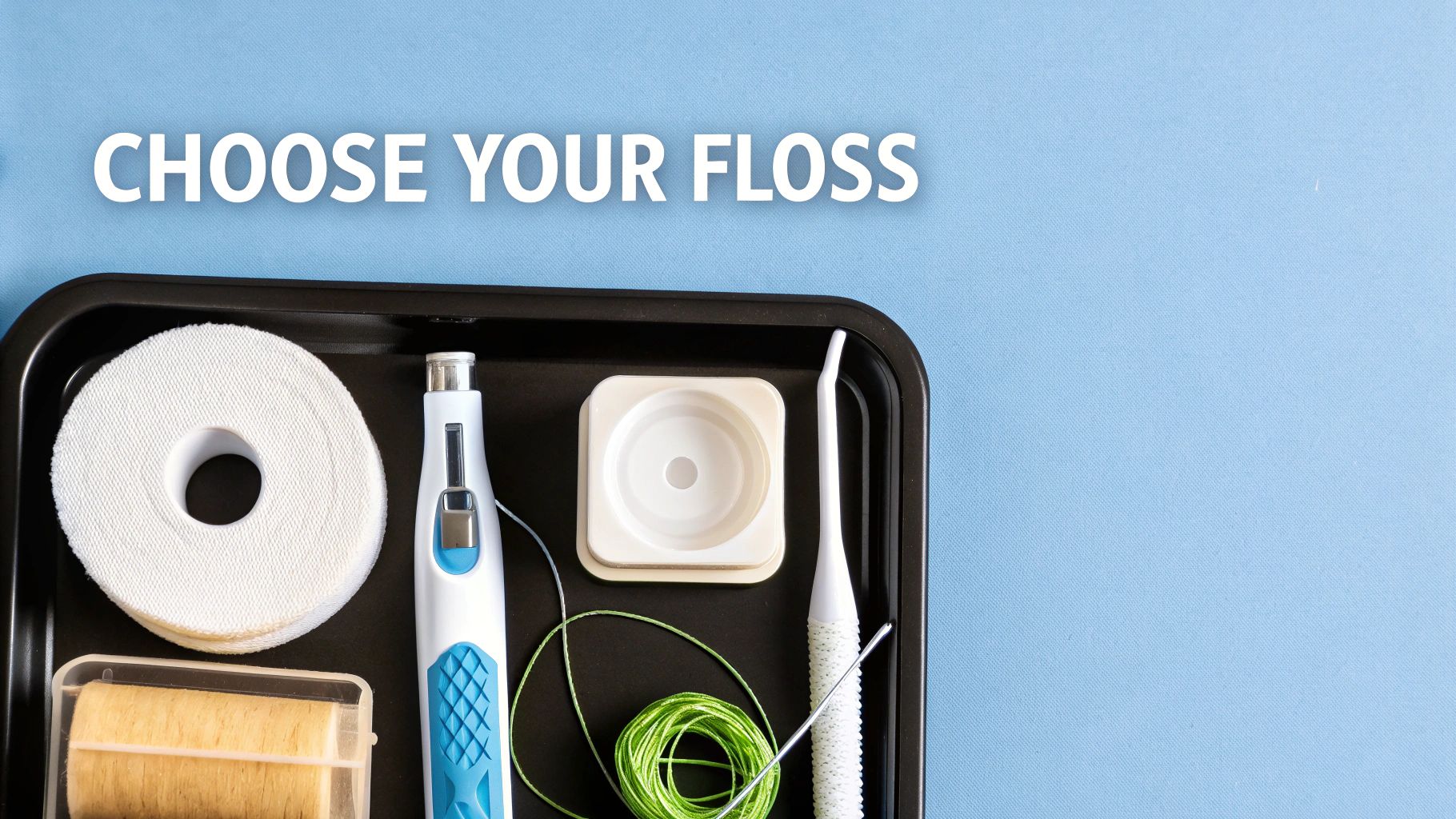 Different dental floss types and tools in a tray on a blue background, with 'CHOOSE YOUR FLOSS' text.