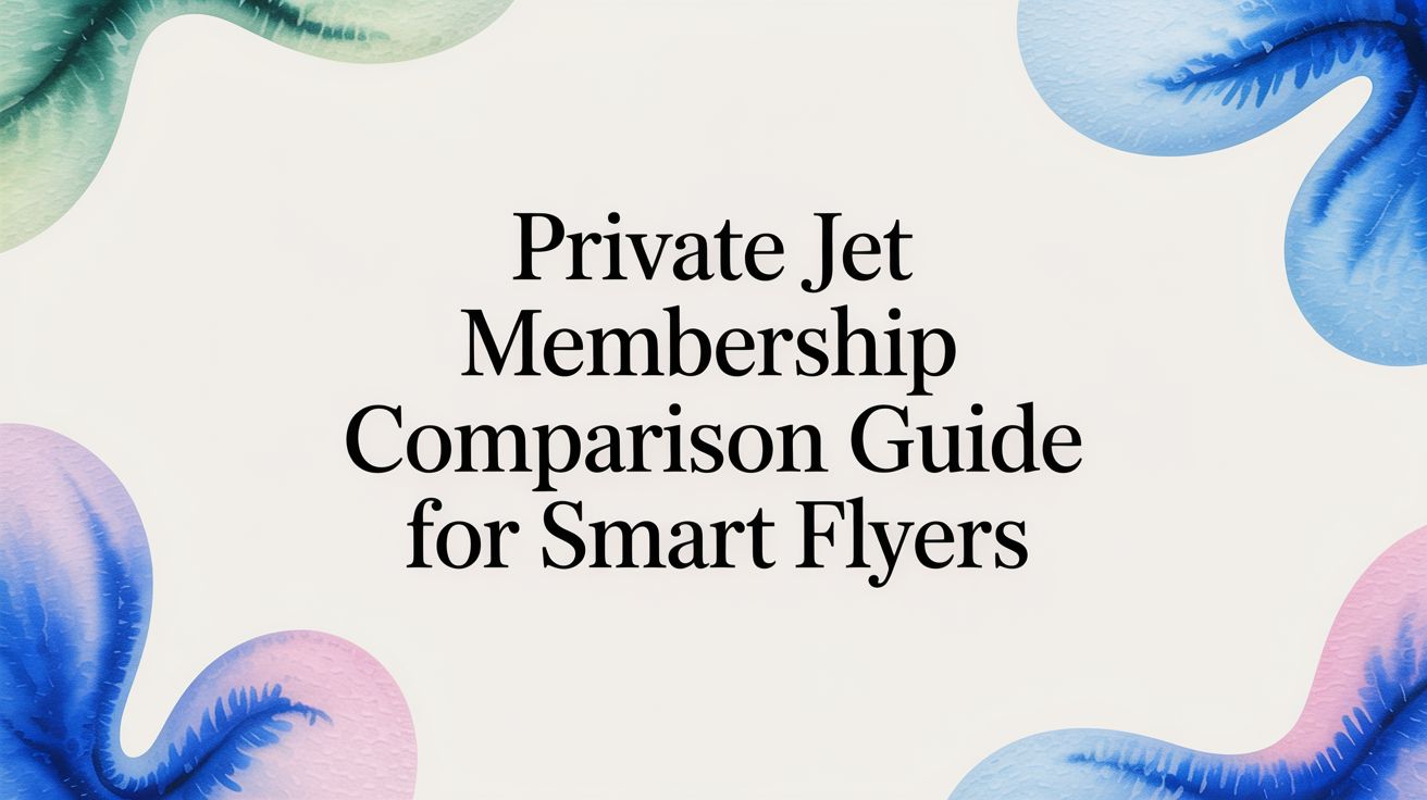 Private Jet Membership Comparison Guide for Smart Flyers