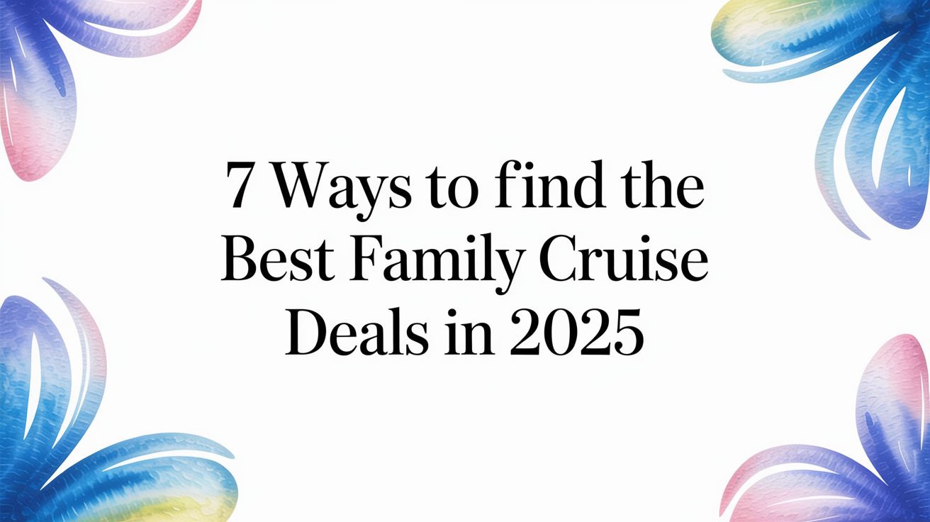 7 Ways to Find the Best Family Cruise Deals in 2025