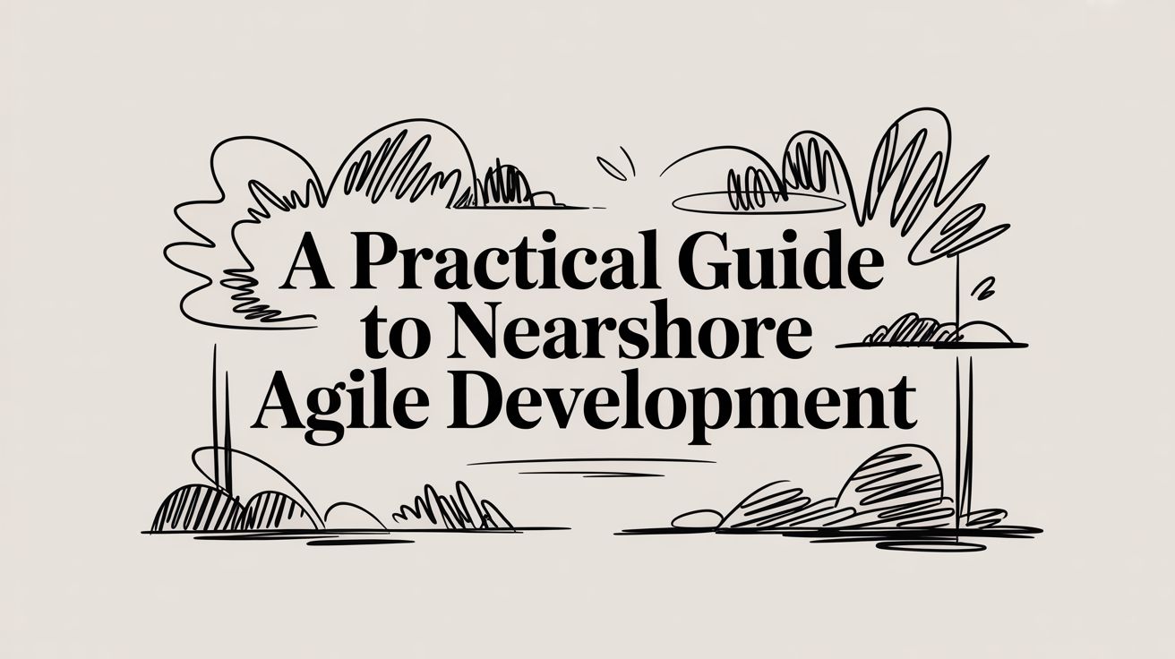 A Practical Guide to Nearshore Agile Development