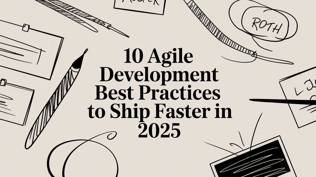 10 Agile Development Best Practices to Ship Faster in 2025